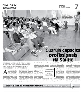 Diário Oficial
               GUARUJÁ
                                                                                                                                                    sábado
                                                                                                                                                    16 de junho de 2012
                                                                                                                                                                                        7
Raimundo Nogueira




                                                                                                                                                           Na ocasião, foram
                                                                                                                                                           discutidos assuntos
                                                                                                                                                           relacionados às doenças
                                                                                                                                                           como dengue, leptospirose,
                                                                                                                                                           meningite e tuberculose




                                                                                                                                                   treinamento


                                                                                                                      Guarujá capacita
                                                                                                                       profissionais
                    Voltado aos funcionários da rede municipal
                                                                                                                         da Saúde
                                                                                             lose. Além disso, foram mostrados nistrada pela chefe de serviço          Segundo ela, a capacitação é
                                                                                             o mapeamento dos casos dessas de Vigilância Epidemiológica,           importante, pois deixa a equipe
                    e do Hospital Santo Amaro, o treinamento                                 doenças em cada bairro. Os profis- Carmen Alves Capella, e pela en-   apta para todos os cenários, além
                    teve o objetivo de dar maior atenção às                                  sionais também foram orientados fermeira responsável pelo progra-     de multiplicar o conhecimento
                    suspeitas de doenças epidemiológicas                                     sobre como preen-                             ma de Tuberculose       dos funcionários que estão no




                    A
                                                                                             cher os protocolos                            do Município, Ana       dia-a-dia em contato com a po-
                               Prefeitura, em par-      capacitadas nos dias 13 e 14 de      e pedir exames la-       Cerca de 100 Cléia Justo, ambas              pulação. “Pelo mapeamento que
                               ceria com o Hospital     junho. A atividade, coordenada       boratoriais.             funcionários         da Divisão de Vigi-     fizemos da Cidade, queremos
                               Santo Amaro (HSA),       pela Vigilância em Saúde, foi            Com o tema                                lância Epidemioló-      mostrar que é de responsabili-
                               promoveu um treina-      voltada a enfermeiros, técnicos      “Aprender a vigiar”,          foram           gica da Prefeitura.     dade de cada unidade alertar e
                    mento para os profissionais da      de enfermagem, auxiliares e estu-    o treinamento teve        capacitados         “Queremos ressal-       prevenir sobre as doenças que
                    rede municipal de saúde. O even-    dantes de enfermagem da Unaerp.      como objetivo ca-                             tar a necessidade de    atingem mais determinados
                    to, que aconteceu no auditório do   Na ocasião, foram discutidos         pacitar e aprimorar                           estar atento a esses    locais, já que esses profissionais
                    HSA, também foi direcionado         assuntos relacionados às doenças     a qualidade de atendimento à casos e, com isso, reforçar nessas       estão em contato direto com a
                    aos funcionários do hospital.       epidemiológicas como dengue,         população com suspeita dessas unidades como agir em cada situ-        população”, ressaltou a chefe da
                        Cerca de 100 pessoas foram      leptospirose, meningite e tubercu-   doenças. A capacitação foi mi- ação”, explicou Carmen.                Vigilância Epidemiológica.



                           Acesse o canal da Prefeitura no Youtube youtube.com/canalguaruja
 