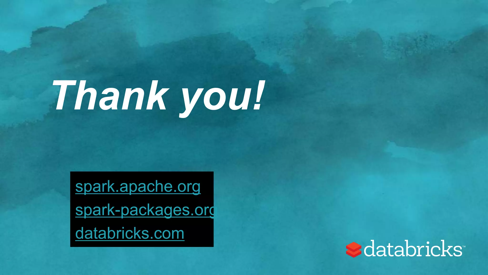 Thank you! spark.apache.org spark-packages.org databricks.com 