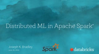 Distributed ML in Apache Spark
Joseph K. Bradley
June 24,2016
® ™
 