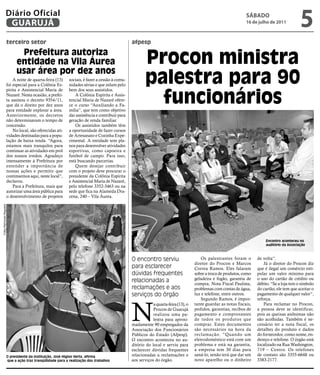 Diário Oficial
                    GUARUJÁ
                                                                                                                                                               SÁBADO
                                                                                                                                                               16 de julho de 2011
                                                                                                                                                                                             5
                      terceiro setor                                                          afpesp

                            Prefeitura autoriza
                           entidade na Vila Áurea                                                     Procon ministra
                                                                                                      palestra para 90
                           usar área por dez anos
                          A noite de quarta-feira (13)    sociais, é fazer a cessão à comu-
                      foi especial para a Colônia Es-     nidades sérias e que zelam pelo


                                                                                                        funcionários
                      pírita e Assistencial Maria de      bem dos seus assistidos.
                      Nazaré. Nesta ocasião, a prefei-        A Colônia Espírita e Assis-
                      ta assinou o decreto 9354/11,       tencial Maria de Nazaré ofere-
                      que dá o direito por dez anos       ce o curso “Auxiliando a Fa-
                      para entidade explorar a área.      mília”, que tem como objetivo
                      Anteriormente, os decretos          dar assistência e contribuir para
                      não determinavam o tempo de         geração de renda familiar.
                      concessão.                              Os assistidos também têm
                          No local, são oferecidas ati-   a oportunidade de fazer cursos
                      vidades destinadas para a popu-     de Artesanato e Cozinha Expe-
                      lação de baixa renda. “Agora,       rimental. A entidade tem pla-
                      estamos mais tranquilos para        nos para desenvolver atividades
                      continuar as atividades em prol     esportivas, como capoeira e
                      dos nossos irmãos. Agradeço         futebol de campo. Para isso,
                      imensamente à Prefeitura por        está buscando parcerias.
                      entender a importância de               Quem desejar contribuir
                      nossas ações e permitir que         com o projeto deve procurar o
                      continuemos aqui, neste local”,     presidente da Colônia Espírita
                      declarou.                           e Assistencial Maria de Nazaré,
                          Para a Prefeitura, mais que     pelo telefone 3352-3463 ou na
                      autorizar uma área pública para     sede que fica na Alameda Dra-
                      o desenvolvimento de projetos       cena, 240 – Vila Áurea.
Fotos Raimundo Nogueira




                                                                                                                                                                         Encontro aconteceu no
                                                                                                                                                                         auditório da Associação



                                                                                              O encontro serviu                        Os palestrantes foram o       de volta”.
                                                                                                                                   diretor do Procon e Marcos            Já o diretor do Procon diz
                                                                                              para esclarecer                      Correa Ramos. Eles falaram        que é ilegal um comércio esti-
                                                                                              dúvidas frequentes                   sobre a troca de produtos, como   pular um valor mínimo para
                                                                                              relacionadas a                       geladeira e fogão, garantia de    o uso do cartão de crédito ou
                                                                                                                                   compra, Nota Fiscal Paulista,     débito. “Se a loja tem o símbolo
                                                                                              reclamações e aos                    problemas com contas de água,     do cartão, ele tem que aceitar o
                                                                                              serviços do órgão                    luz e telefone, entre outros.     pagamento de qualquer valor”,
                                                                                                                                       Segundo Ramos, é impor-       reforça.



                                                                                              N
                                                                                                          a quarta-feira (13), o   tante guardar as notas fiscais,       Para reclamar no Procon,
                                                                                                          Procon de Guarujá        pedidos, garantias, recibos de    a pessoa deve se identificar,
                                                                                                          realizou uma pa-         pagamento e comprovantes          pois as queixas anônimas não
                                                                                                          lestra para aproxi-      de todos os produtos que          são acolhidas. Também é ne-
                                                                                              madamente 90 empregados da           comprar. Estes documentos         cessário ter a nota fiscal, os
                                                                                              Associação dos Funcionários          são necessários na hora da        detalhes do produto e dados
                                                                                              Públicos do Estado (Afpesp).         reclamação. “Quando um            do fornecedor, como nome, en-
                                                                                              O encontro aconteceu no au-          eletrodoméstico está com um       dereço e telefone. O órgão está
                                                                                              ditório do local e serviu para       problema e está na garantia,      localizado na Rua Washington,
                                                                                              esclarecer dúvidas frequentes        a empresa tem 30 dias para        719 – Centro. Os telefones
                      O presidente da instituição, José Higino Verta, afirma                  relacionadas a reclamações e         saná-lo, senão terá que dar um    de contato são 3355-6648 ou
                      que a ação traz tranqüilidade para a realização dos trabalhos           aos serviços do órgão.               novo aparelho ou o dinheiro       3383-2177.
 