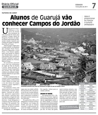 Diário Oficial
 GUARUJÁ
                                                                                                                                                SÁBADO
                                                                                                                                                16 de julho de 2011
                                                                                                                                                                                   7
turismo do saber


   alunos de Guarujá vão                                                                                                                                        Ideia é
                                                                                                                                                                proporcionar
                                                                                                                                                                às crianças

conhecer Campos do Jordão                                                                                                                                       o turismo
                                                                                                                                                                pedagógico



U
             ma parceria entre a
                                   Reprodução




             Prefeitura e o Go-
             verno do Estado
             leva estudantes da
rede municipal de ensino para
conhecer o campo, dentro do
Programa Turismo do Saber.
Os alunos selecionados do Mu-
nicípio estarão viajando para
Campos do Jordão na segunda-
feira (18), às 9 horas.
    Antes de seguir viagem para
a cidade anfitriã, os estudantes
das unidades Paulo Freire,
Francisco Figueiredo e Lúcia
Flora, e das demais cidades,
farão uma parada no Palácio
dos Bandeirantes, sendo re-
cepcionados pelo governador
Geraldo Alckmin e pelo se-
cretário estadual do Turismo,
Márcio França.
    Os estudantes passarão
cinco dias nas montanhas
da região do Vale do Paraíba
e serras. Neste período, os
visitantes ficarão hospedados
nas escolas. Eles vão poder
conhecer um ambiente comple-
tamente diferente do que estão
acostumados.
    A ideia é proporcionar às
crianças o turismo pedagógico,
unindo cultura, vivência social
e lazer. Depois, no verão, será
a vez dos alunos do campo                                                                                                                              ViSitAnte          AnfitRiãO
conhecer a praia, seguindo a
                                                                                                                                                          Bertioga           Piquete
mesma dinâmica.                             Estudantes passarão cinco dias nas montanhas da região do Vale do Paraíba e serras                           Cananeia        Monteiro Lobato
    O programa conta com
                                                                                                                                                      Caraguatatuba          Queluz
ônibus para levar as crianças,              segue para sua cidade anfitriã.     Em seguida, voltam para as          quem terminar primeiro, mas
                                                                                                                                                          Cubatão           Caçapava
alimentação, material peda-                 Na terça-feira (19), está previs-   cidades anfitriãs.                  quem tiver feito o percurso com
                                                                                                                                                          Guarujá      Campos do Jordão
gógico, camiseta de unifor-                 to um city tour, em que cada pre-                                       mais precisão de lugar e horá-
                                                                                                                                                           Iguape     São Luiz do Paraitinga
me, monitores capacitados                   feitura vai levar seus visitantes   Gincana do TUriSmo                  rio. Em cada cidade, a gincana
                                                                                                                                                      Ilha Comprida    Redenção da Serra
pelo Estado e policiais para                para conhecerem as belezas e            Na quinta-feira (21), a Se-     será realizada em um espaço
                                                                                                                                                          Ilhabela           Taubaté
acompanhar a viagem de cada                 principais pontos turísticos de     cretaria do Turismo organiza        diferente. O passeio acaba na
                                                                                                                                                         Itanhaém     São Bento do Sapucaí
uma das 16 delegações a seus                seu município.                      uma atividade parecida com um       sexta-feira (22) com uma festa
                                                                                                                                                        Mongaguá       Pindamonhangaba
destinos. Cada delegação é                      Na quarta-feira (20), as 16     rally de regularidade; porém, a     e os preparativos para voltar
                                                                                                                                                          Peruíbe     São José dos Campos
composta por 40 crianças (20                delegações se reúnem na Praça       pé. Nesse desafio, as crianças      para casa.
                                            do Capivari, em Campos do           devem percorrer diversos pontos                                        Praia Grande           Lorena
meninas e 20 meninos). No
total, 640 crianças de escolas              Jordão, para que as crianças        turísticos em horários preestabe-                                          Santos           Jambeiro
públicas do litoral paulista                assistam à apresentação do          lecidos em planilha, calculando                                       São Sebastião     Cachoeira Paulista
                                                                                                                      COnfiRA nO qUADRO AO lADO
                                                                                                                                                        São Vicente        Aparecida
participam da iniciativa.                   coral da Cidade e participem        o tempo decorrido para passar        qUem ViSitA qUem neSte inVeRnO
    Em seguida, cada delegação              de outras atividades culturais.     por eles. Ao final, não ganha                                             Ubatuba           Lavrinhas
 