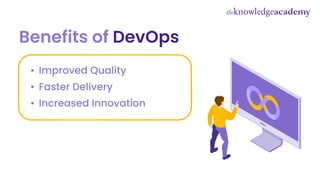 Benefits of DevOps
• Improved Quality
• Faster Delivery
• Increased Innovation
 