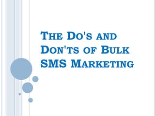 THE DO'S AND
DON'TS OF BULK
SMS MARKETING
 