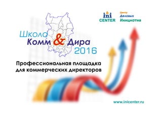 Профессиональная площадка
для коммерческих директоров
www.inicenter.ru
 