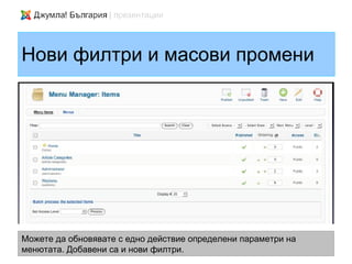 Нови филтри и масови промени




Можете да обновявате с едно действие определени параметри на
менютата. Добавени са и нови филтри.
 