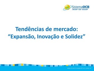 Tendências de mercado:
“Expansão, Inovação e Solidez”

 