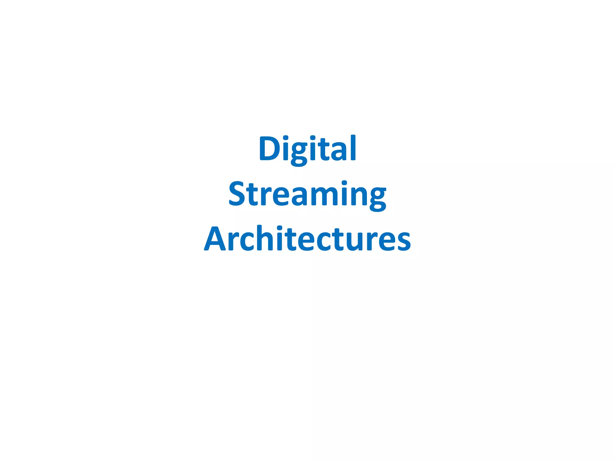 Digital
Streaming
Architectures
 