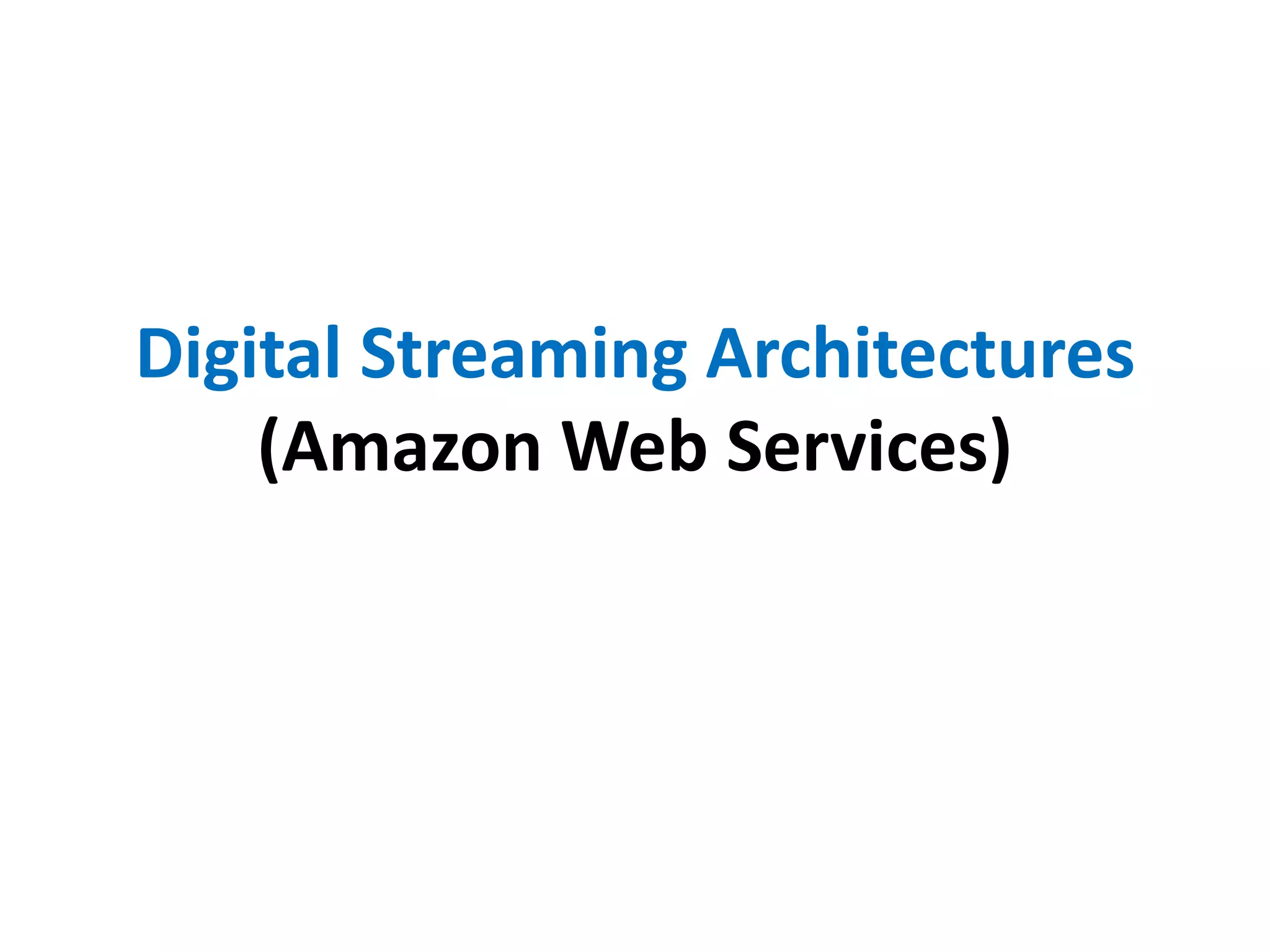 Digital Streaming Architectures
(Amazon Web Services)
 