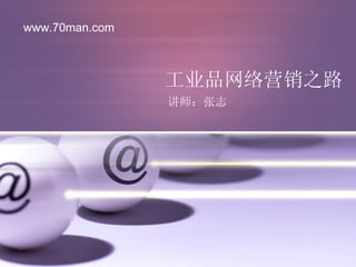 www.70man.com 工业品网络营销之路 讲师：张志 