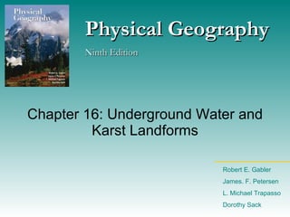 Chapter 16: Underground Water and Karst Landforms Physical Geography Ninth Edition Robert E. Gabler James. F. Petersen L. Michael Trapasso Dorothy Sack 
