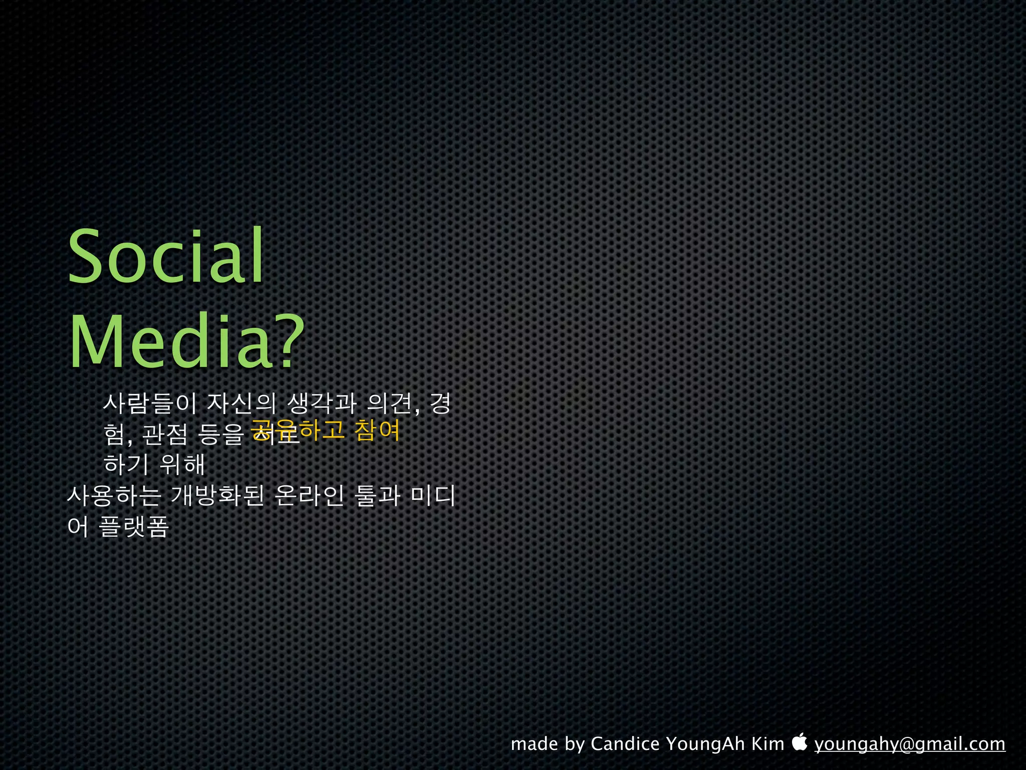 Social
Media?
         ,
 ,




             made by Candice YoungAh Kim  youngahy@gmail.com
 