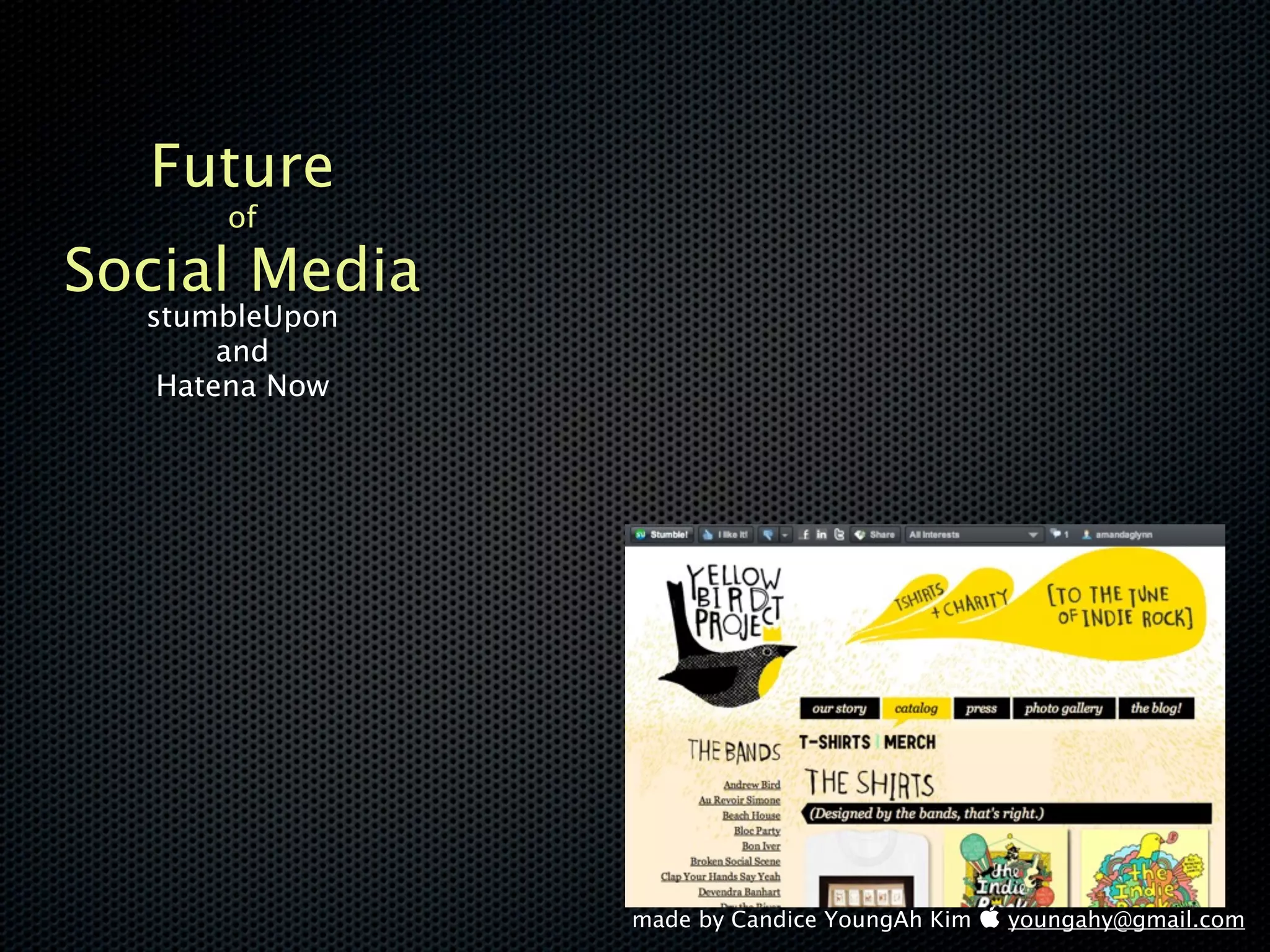 Future
      of

Social Media
  stumbleUpon
       and
   Hatena Now




                made by Candice YoungAh Kim  youngahy@gmail.com
 