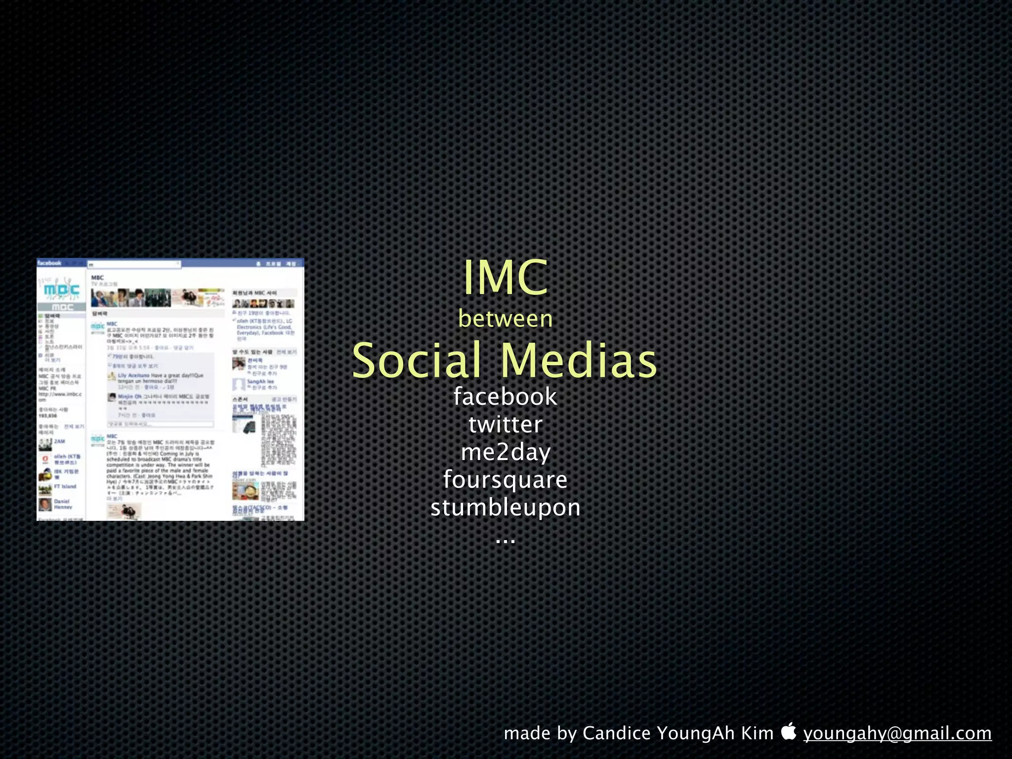 IMC
     between

Social Medias
     facebook
      twitter
      me2day
    foursquare
   stumbleupon
         ...




        made by Candice YoungAh Kim  youngahy@gmail.com
 