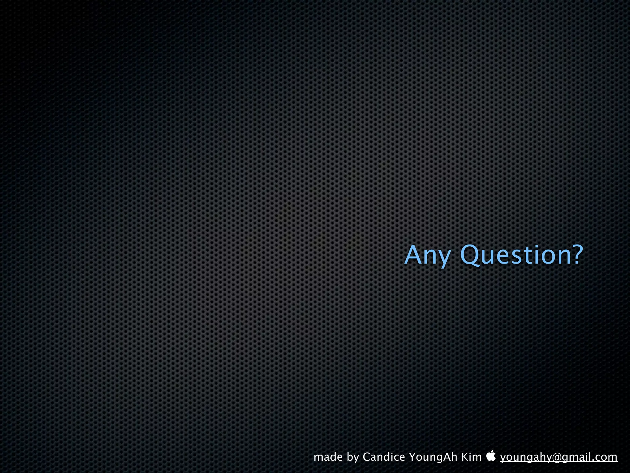 Any Question?




made by Candice YoungAh Kim  youngahy@gmail.com
 