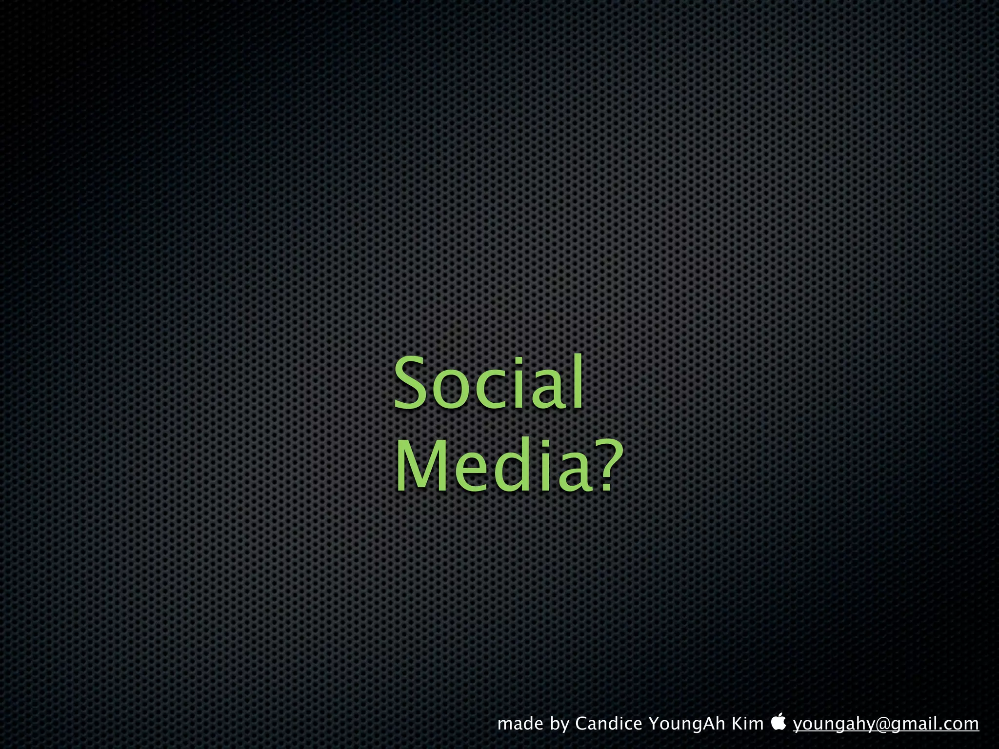 Social
Media?


  made by Candice YoungAh Kim  youngahy@gmail.com
 