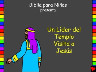 Biblia para Niños
     presenta




        Un Líder del
          Templo
          Visita a
           Jesús
 