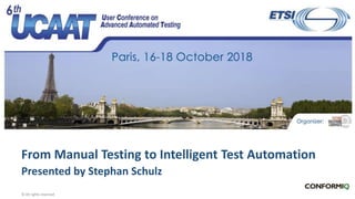 From Manual Testing to Intelligent Test Automation
Presented by Stephan Schulz
© All rights reserved
 