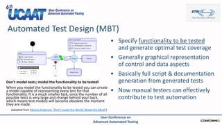 Automated Test Design (MBT)
User Conference on
Advanced Automated Testing
• Specify functionality to be tested
and generat...