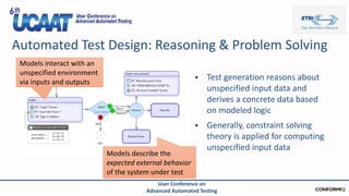 Automated Test Design: Reasoning & Problem Solving
User Conference on
Advanced Automated Testing
• Test generation reasons...