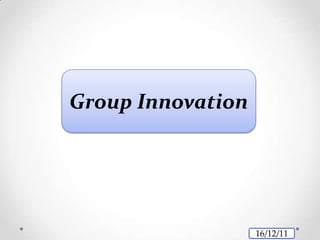 Group Innovation




                   16/12/11
 