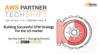 Building Successful GTM Strategy
For the US market
Tae Hea Nahm | Managing Director
 