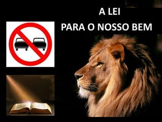 A LEI
PARA O NOSSO BEM
 
