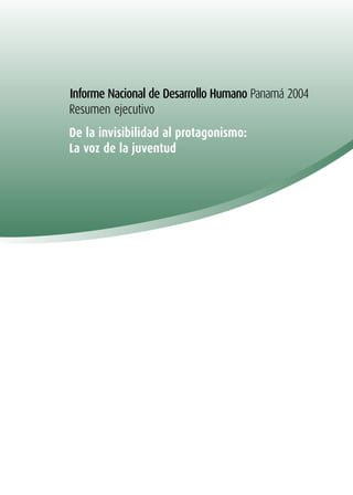 Informe Nacional de Desarrollo Humano Panamá 2004
Resumen ejecutivo
De la invisibilidad al protagonismo:
La voz de la juventud
 