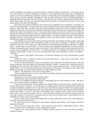 amorosa refulgência, que perpetua no nosso Céu católico a memória de Deusa incomparável: - nem assistira jamais,
com a alma atenta, ao majestoso adormecer da Natureza. E este enegrecimento dos montes que se embuçam em
sombra; os arvoredos emudecendo; cansados de sussurrar; o rebrilho dos casais mansamente apagado; o cobertor de
névoa, sob que se acama e agasalha a frialdade dos vales; um toque sonolento de sino que rola pelas quebradas; o
segregado cochichar das águas e das relvas escuras – eram para ele como iniciações. Daquela janela, aberta sobre as
serras, entrevia uma outra vida, que não anda somente cheia do Homem e do tumulto da sua obra. E senti o meu
amigo suspirar como quem enfim descansa.
        Deste enlevo nos arrancou o Melchior com o doce aviso do “jantarinho de suas incelências”. Era noutra sala,
mais nua, mais abandonada: - e aí logo à porta o meu supercivilizado Príncipe estacou, estarrecido pelo desconforto, e
escassez e rudeza das coisas. Na mesa, encostada ao muro denegrido, sulcado pelo fumo das candeias, sobre uma
toalha de estopa, duas velas de sebo em castiçais de lata alumiavam grossos pratos de louça amarela, ladeados pôr
colheres de estanho e pôr garfos de ferro. Os copos, dum vidro espesso, conservavam a sombra roxa do vinho que
neles passara em fartos anos de fartas vindimas. A malga de barro, atestada de azeitonas pretas, contentaria Diógenes.
Espetado na côdea dum imenso pão reluzia um imenso facalhão. E na cadeira senhorial reservada ao meu Príncipe,
derradeira alfaia dos velhos Jacintos, de hirto espaldar de couro, com madeira roída de caruncho, a clina fugia em
melenas pelos rasgões do assento puído.
        Uma formidável moça, de enormes peitos que lhe tremiam dentro das ramagens do lenço cruzado, ainda suada
e esbraseada do calor da lareira, entrou esmagando o soalho, com uma terrina a fumegar. E o Melchior, que seguia
erguendo a infusa do vinho, esperava que suas Incelências lhe perdoassem porque faltara tempo para o caldinho
apurar... Jacinto ocupou a sede ancestral – e durante momentos (de esgazeada ansiedade para o caseiro excelente)
esfregou energicamente, com a ponta da toalha, o garfo negro, a fusca colher de estanho. Depois, desconfiado, provou
o caldo, que era de galinha e recendia. Provou – e levantou para mim, seu camarada de misérias, uns olhos que
brilharam, surpreendidos. Tornou a sorver uma colherada mais cheia, mais considerada. E sorriu, com espanto: -
“Está bom!”
        Estava precioso: tinha fígado e tinha moela; o seu perfume enternecia; três vezes, fervorosamente, ataquei
aquele caldo.
        -Também lá volto! – exclamava Jacinto com uma convicção imensa. – É que estou com uma fome... Santo
Deus! Há anos que não sinto esta fome.
        Foi ele que rapou avaramente a sopeira. E já espreitava a porta, esperando a portadora dos pitéus, a rija moça
de peitos trementes, que enfim surgiu, mais esbraseada, abalando o sobrado – e pousou sobre a mesa uma travessa a
trasbordar de arroz com favas. Que desconsolo! Jacinto, em Paris, sempre abominava favas!... Tentou todavia uma
garfada tímida – e de novo aqueles seus olhos, que o pessimismo enevoara, luziram, procurando os meus. Outra larga
garfada, concentrada, com uma lentidão de frade que se regala. Depois um brado:
        -Ótimo!... Ah, destas favas, sim! Ó que fava! Que delícia!
        E pôr esta santa gula louvava a serra, a arte perfeita das mulheres palreiras que em baixo remexiam as panelas,
o Melchior que presidia ao bródio...
        -Deste arroz com fava nem em Paris, Melchior amigo!
        O homem ótimo sorria, inteiramente desanuviado:
        -Pois é cá a comidinha dos moços da Quinta! E cada pratada, que até suas Incelências se riam... Mas agora,
aqui, o Sr. D. Jacinto, também vai engordar e enrijar!
        O bom caseiro sinceramente cria que, perdido nesses remotos Parises, o Senhor de Tormes, longe da fartura de
Tormes, padecia fome e minguava... e o meu Príncipe, na verdade, parecia saciar uma velhíssima fome e uma longa
saudade da abundância, rompendo assim, a cada travessa, em louvores mais copiosos. Diante do louro frango assado
no espeto e da salada que ele apetecera na horta, agora temperada com um azeite da serra digno dos lábios de Platão,
terminou pôr bradar: - “É divino!” Mas nada o entusiasmava como o vinho de Tormes, caindo de alto, da bojuda
infusa verde – um vinho fresco, esperto, seivoso, e tendo mais alma, entrando mais na alma, que muito poema ou
livro santo. Mirando, à vela de sebo, o copo grosso que ele orlava de leve espuma rósea, o meu Príncipe, com um
resplendor de otimismo na face, citou Virgílio:
        -Quo te carmina dicam, Rethica? Quem dignamente te cantará, vinho amável destas serras? Quem dignamente
te cantará, vinho amável destas serras?
        Eu, que não gosto que me avantajem em saber clássico, espanejei logo também o meu Virgílio, louvando as
doçuras da vida rural:
        -Hanc olim veteres vitam coluere Sabini... Assim viveram os velhos Sabinos. Assim Rômulo e Remo... Assim
cresceu a valente Etrúria. Assim Roma se tornou a maravilha do mundo!
        E imóvel, com a mão agarrada à infusa, o Melchior arregalava para nós os olhos em infinito assombro e
religiosa reverência.
 