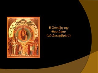 Η Σύναξη ηηρ
   Θεοηόκος
(26 Δεκεμβπίος)
 