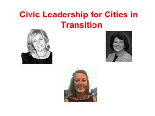 Civic Leadership for Cities in
          Transition
 