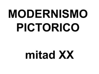 MODERNISMO
PICTORICO
mitad XX
 
