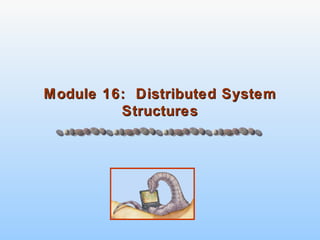 Module 16: Distributed SystemModule 16: Distributed System
StructuresStructures
 