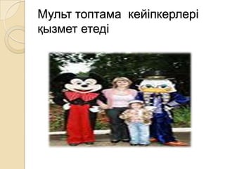 Мульт топтама кейіпкерлері
қызмет етеді
 
