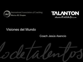 Visiones del Mundo
Coach Jesús Asencio

1

 