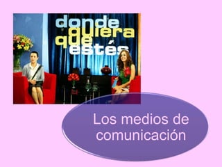 Los medios de
comunicación

 