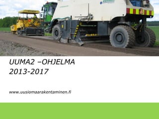 UUMA2

UUSIOMATERIAALIT
MAARAKENTAMISESSA
OHJELMA 2013 - 2017

UUMA2 –OHJELMA
2013-2017
www.uusiomaarakentaminen.fi

 