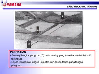 PERHATIAN
- Pasang Tangkai pengunci (B) pada lubang yang tersedia setelah Bike lift
terangkat.
- Lepas tekanan oli hingga Bike lift turun dan tertahan pada tangkai
pengunci.

 