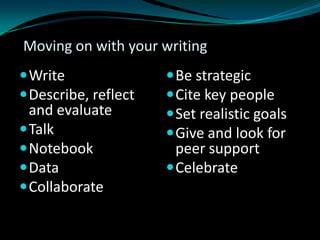 Moving on with your writing
Write
Describe, reflect
and evaluate
Talk
Notebook
Data
Collaborate
Be strategic
Cite key people
Set realistic goals
Give and look for
peer support
Celebrate
 