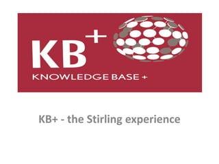 KB+ - the Stirling experience
KB+ - the Stirling experience
 