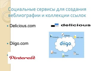 Социальные сервисы для создания
веблиографии и коллекции ссылок
 Deliсious.com
 Diigo.com
 Pinterest.com
 