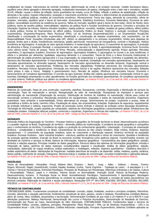 22
multiplicador da moeda; instrumentos de controle monetário; determinação da renda e do produto nacionais: modelo keynesiano básico,
equilíbrio entre oferta agregada e demanda agregada; multiplicador keynesiano de gastos; interligação entre o lado real e monetário; modelo
IS-LM; inflação: causas e efeitos da inflação; teoria quantitativa da moeda; curva de Philips; inflação e políticas de estabilização; inflação de
demanda e de custos; imposto inflacionário; produção e crescimento econômico: importância e determinantes da produtividade, crescimento
econômico e políticas públicas, modelos de crescimento econômico. Microeconomia: Teoria dos Jogos, demanda do consumidor, oferta do
produtor, mercados, equilíbrio geral e teoria do bem-estar. Econometria. Estatística Econômica. Economia Matemática. Economia do setor
público: racionalidade econômica da existência do governo; falhas do mercado; equilíbrio geral e teoria do bem-estar; ótimo de Pareto; bens
públicos; teoria da escolha pública; externalidades; objetivos da política fiscal e funções econômicas do governo. Conceitos e princípios da
tributação: Espécies de tributos. Sistema tributário brasileiro. Gastos públicos: conceitos; medidas; modelos de gastos públicos; déficit público
e dívida pública; formas de financiamento do déficit público. Orçamento Público no Brasil: Histórico e evolução conceitual; Princípios
orçamentários; Orçamento-Programa; Plano Plurianual (PPA); Lei de Diretrizes Orçamentárias(LDO) e Lei Orçamentária Anual(LOA)
classificação e conceituação da receita orçamentária; classificação e conceituação da despesa orçamentária; ciclo orçamentário. Lei de
Responsabilidade Fiscal: inovações introduzidas pela LRF; efeitos no planejamento e no processo orçamentário; limites para despesas de
pessoal; limites para a dívida; transferências voluntárias; gestão patrimonial; mecanismos de transparência, controle e fiscalização. História
Econômica do Agronegócio: A evolução do setor agrícola brasileiro; A modernização da agricultura; O crescimento do agronegócio; A produção
de alimentos e fibras; A produção florestal; o comportamento do setor pecuário no Brasil; A agroindustrialização. Economia Rural: Economia
como ciência social; Teoria de preços; Teoria da firma; Mercado, comercialização e abastecimento agrícola; Preços agrícolas; Mercados
imperfeitos; O agronegócio brasileiro. Economia do Agronegócio: Agronegócio brasileiro; O agronegócio no mundo e as suas tendências; A
oferta e a demanda por alimentos; Qualidade, segurança alimentar e o consumidor; Teoria da firma e a Nova Economia Institucional; A
administração da cadeia produtiva agropecuária e a sua organização; As cooperativas e o agronegócio; Contratos e qualidade dos alimentos.
Estrutura dos Mercados Agroindustriais: O instrumental de organização industrial; Competição nos mercados agroindustriais; Desempenho de
mercados agroindustriais na dimensão espacial; Desempenho de mercados agroindustriais na dimensão temporal; Organização vertical e
desempenho de mercados agroindustriais; Problemas dos mercados oligopolistas; Problemas estruturais dos mercados agroindustriais
brasileiros. Mercados Futuros Agropecuários: Introdução aos mercados futuros e de opções; Mecânica operacional dos mercados; Relações
entre preços à vista e futuro; ‘Hedging’ e gerenciamento risco; Mercado de opções; Eficiência nos mercados futuros. Economia e
Gerenciamento de Complexos Agroindustriais: O conceito de agro business; Análise das cadeias agroindustriais; Coordenação vertical no agro
business; Estratégias empresariais no setor agroalimentar; As funções gerenciais nos complexos agroindustriais; Os complexos agroindustriais
e o setor externo; Políticas públicas que afetam os complexos agroindustriais. Lei Federal nº 8.027, de 12 de abril de 1990, e Decreto Federal nº
1.171, de 22 de junho de 1994 - Código de Ética dos Servidores Públicos.
ENGENHEIRO
Materiais de construção. Fases de uma construção: orçamento, planilhas, fluxogramas, controles, Organização e distribuição de serviços da
manutenção. Tipos de manutenção e serviços. Reorganização do setor de manutenção. Fluxogramas de impressos e serviços para
administração da manutenção (Organização de serviços). Distribuição de horários de trabalhos na manutenção. Cálculo para custos de
manutenção corretiva e preventiva. Manutenção preventiva em equipamentos. Inspeções e testes da manutenção preventiva. Engenharia
sustentável: meio ambiente e sustentabilidade, fontes alternativas de energia. Gerenciamento de projeto: orçamento e prazos, redes de
precedência e Gráfico de Gantt, caminho crítico. Fiscalização de obras, leis orçamentárias, licitações. Engenharia de segurança: equipamentos
de proteção individual e coletiva, ergonomia. Projeto de prevenção contra incêndio e sistemas de proteção contra descargas atmosféricas.
Tecnologia da informação: projeto assistido por computador, sistemas de informações geográficas e posicionamento global. Infraestrutura das
instalações prediais: Instalações elétricas prediais, comerciais e industriais. Engenharia e ciências dos materiais. Lei Federal nº 8.027, de 12 de
abril de 1990, e Decreto Federal nº 1.171, de 22 de junho de 1994 - Código de Ética dos Servidores Públicos.
GEÓGRAFO
Dimensão Política da Organização do Território - Processo histórico e geográfico da formação territorial no Brasil. Desenvolvimento econômico
e a questão regional no Brasil. Organização do território - dimensão política da modernização. O problema da escala geográfica e cartográfica
para o conhecimento do território. O problema da região e a produção do conhecimento geográfico. Urbanização - O processo de urbanização
dinâmica - complexidade e tendências no Brasil. Características da natureza do fato urbano brasileiro. Rede Urbana, Dinâmica. Aspectos
populacionais – O crescimento da população brasileira, taxas de crescimento e distribuição espacial. Dinâmica territorial da população
brasileira. Processo Produtivo - Setor industrial brasileiro - estrutura, padrões de distribuição e ritmos de crescimento. Questões e tendências
da produção agrícola brasileira. Inserção do Brasil na economia mundial. Emergência como potência regional. Transformações recentes nas
atividades de comércio e serviços no Brasil, Sistema de Informações. Aspectos geográficos - Características dos dados geográficos: posição,
atributos e relações espaciais. Principais modelos de dados geográficos. Estrutura básica dos sistemas de informações geográficas: entrada e
integração de dados, gerência de dados espaciais, consulta/análise espacial e visualização. Análise de dados geográficos: seleção,
manipulação, elaboração de mapas temáticos, análise exploratória e modelagem, métodos. Aspectos quantitativos - Estatística descritiva e
análise exploratória de dados: distribuições de frequências: medidas descritivas de locação e de dispersão: média, mediana, quartis, variância,
desvio padrão, coeficiente de variação, histograma. Números-índices e medidas de concentração: conceitos fundamentais e aplicações básicas.
Lei Federal nº 8.027, de 12 de abril de 1990, e Decreto Federal nº 1.171, de 22 de junho de 1994 - Código de Ética dos Servidores Públicos.
PSICÓLOGO
Teoria de Personalidade: -Psicanálise –Freud, Melaine Klein, Erickson; - Reich; - Jung; - Adler; - Sullivan; - Horney; Fromm;
Rogers; Winnicott; Piaget; DuaneSchultz; Cordioli; Papalia; Anastasi; Cunha; Teoria Cognitiva - Topologia de Lewin; - A abordagem S = R.
Teorias e Técnicas Psicoterápicas. Entrevista Psicológica. Processos de Mudanças em Psicoterapia. Diferenças Individuais e de Classes. Cultura
e Personalidade: “Status”, papel e o indivíduo. Fatores Sociais na Anormalidade. Interação Social. Historia da Psicologia Moderna.
Desenvolvimento humano. A Psicologia Social no Brasil. Aconselhamento Psicológico. Desenvolvimento X Aprendizagem. Abordagem
Psicológica da Educação. As técnicas psicométricas no contexto da avaliação psicológica. Aplicação e correção de testes psicométricos nos
diversos contextos. Elaboração de relatórios e laudos psicológicos. Resoluções CFP nos
: 001/1999, 018/2002, 007/2003, 010/2005, 001/2009,
010/2010. Lei Federal nº 8.027, de 12 de abril de 1990, e Decreto Federal nº 1.171, de 22 de junho de 1994 - Código de Ética dos Servidores Públicos.
TÉCNICO DE CONTABILIDADE
CONTABILIDADE GERAL: Fundamentos conceituais de contabilidade: conceito, objeto, finalidade, usuários e princípios contábeis; Patrimônio:
conceito, elementos e equação patrimonial; fundamentos conceituais de ativo, passivo, receita e despesa; Procedimentos Contábeis Básicos:
plano de contas, fatos contábeis, lançamentos e escrituração. Demonstrações Contábeis de que trata a Lei Federal nº a Lei 6.404/76 e suas
alterações posteriores: Balanço Patrimonial, Demonstração dos Lucros e Prejuízos Acumulados, Demonstração do Resultado do Exercício,
Demonstração dos Fluxos de Caixa, Demonstração do Valor Adicionado. CONTABILIDADE PÚBLICA: Fundamentos legais e técnicos de
Contabilidade Pública: conceito, objetivos, princípios; Planejamento: Plano Plurianual – PPA, Lei de Diretrizes Orçamentárias – LDO e Lei
Orçamentária Anual – LOA; Ciclo Orçamentário; Créditos Adicionais: classificação; Princípios Orçamentários; Sistemas Contábeis aplicados ao
 