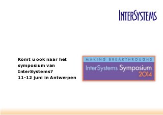 Komt u ook naar het
symposium van
InterSystems?
11-12 juni in Antwerpen
 