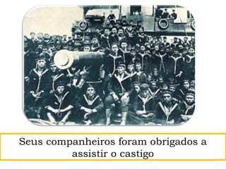 Seus companheiros foram obrigados a
assistir o castigo
 