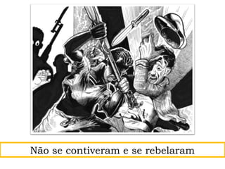 Não se contiveram e se rebelaram
 