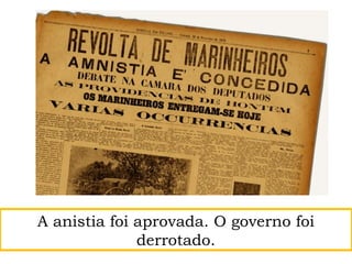 A anistia foi aprovada. O governo foi
derrotado.
 
