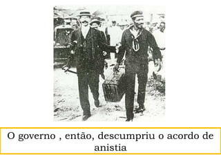 O governo , então, descumpriu o acordo de
anistia
 
