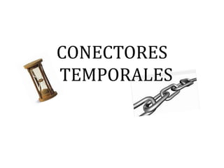 CONECTORES 
TEMPORALES 
 
