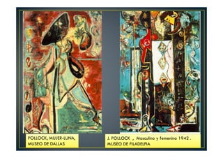 POLLOCK, MUJER-LUNA, 
MUSEO DE DALLAS 
J. POLLOCK , Masculino y femenino 1942 . 
MUSEO DE FILADELFIA 
 