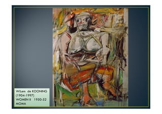 WiLem de KOONING 
(1904-1997) 
WOMEN II 1950-52 
MOMA 
 