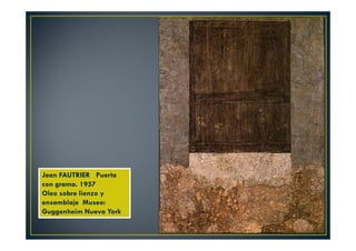 Jean FAUTRIER Puerta 
con grama. 1957 
Oleo sobre lienzo y 
ensamblaje Museo: 
Guggenheim Nueva York 
 